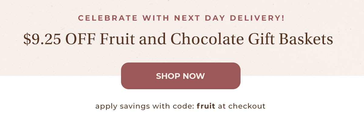$9.25 off fruit and chocolate gift baskets.