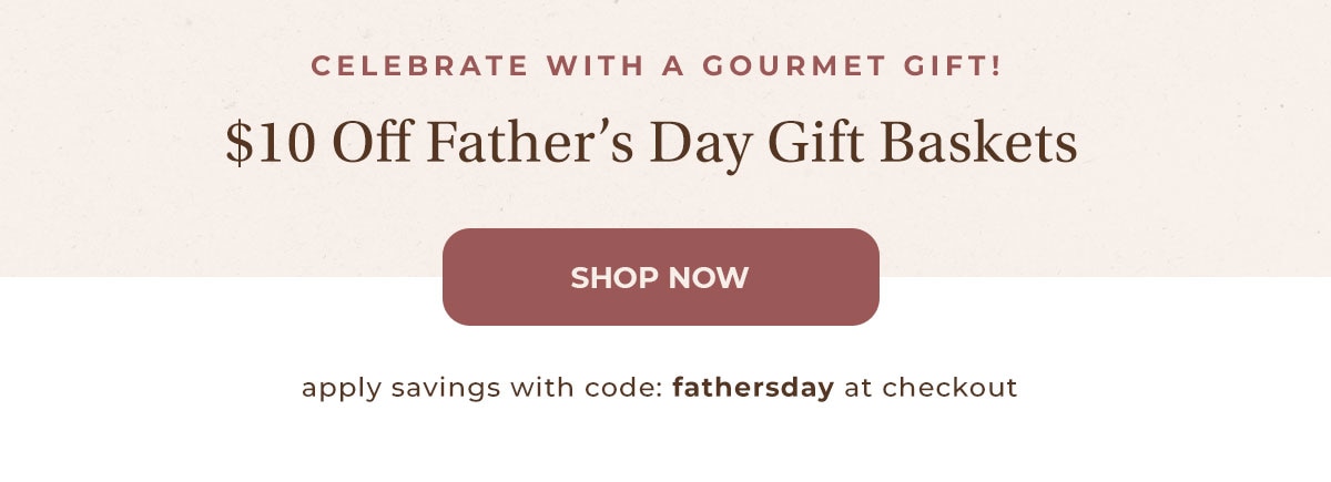 $10 Off Father'S Day Gift Baskets. Shop Now